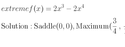 The extreme f(x)=2x^3-2x^4 is Saddle(0,0),Maximum(3/4 , 27/128)